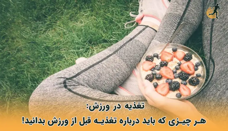 تغذیه در ورزش: هر چیزی که باید درباره تغذیه قبل از ورزش بدانید